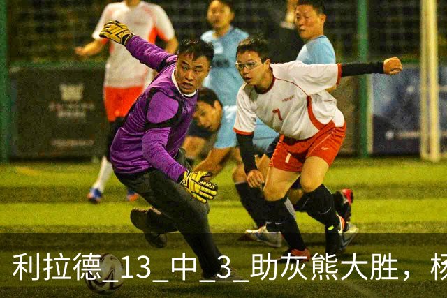 利拉德 13 中 3 助灰熊大胜，杨瀚森第五中锋，巴特尔一纪录稳如泰山