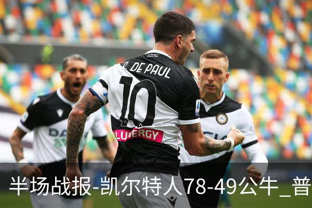 半场战报-凯尔特人78-49公牛 普理查德20分 塔图姆16分 乔治11分