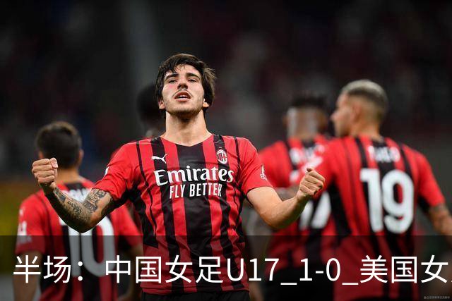半场：中国女足U17 1-0 美国女足U17，刘雨希闪击