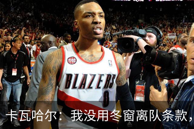 卡瓦哈尔：我没用冬窗离队条款，想要在赫塔菲继续竞争