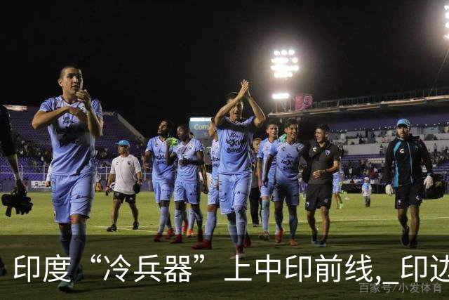 印度“冷兵器”上中印前线, 印边防司令摊牌: 根本打不过