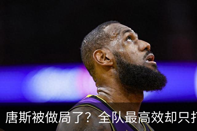 唐斯被做局了？全队最高效却只打23分钟，尼克斯这波算计太明显