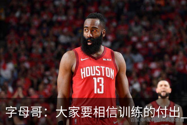 字母哥：大家要相信训练的付出 逆境时最重要的是互相信任