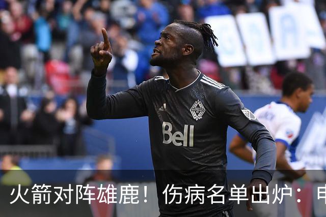 火箭对阵雄鹿！伤病名单出炉：申京+亚当斯休战，新援出战成疑，饼皇迎首发？