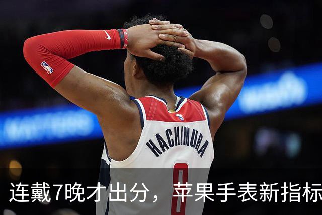 连戴7晚才出分，苹果手表新指标0到10分