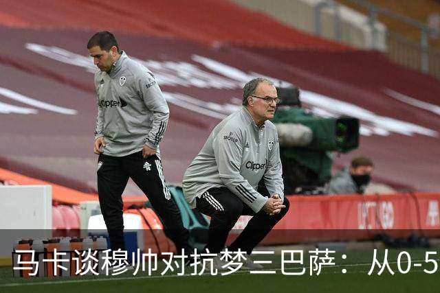 马卡谈穆帅对抗梦三巴萨：从0-5到5场不败，两队矛盾源头就此埋下