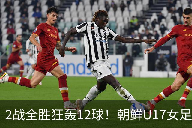 2战全胜狂轰12球！朝鲜U17女足踢疯了，提前一轮出线，剑指世界杯三连冠