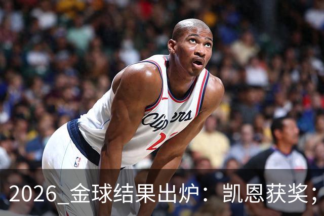 2026 金球结果出炉：凯恩获奖；姆巴佩三线高光仍憾失金球，屈居第二！